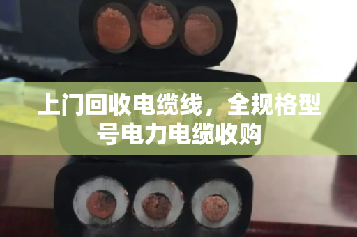 上门回收电缆线，全规格型号电力电缆收购