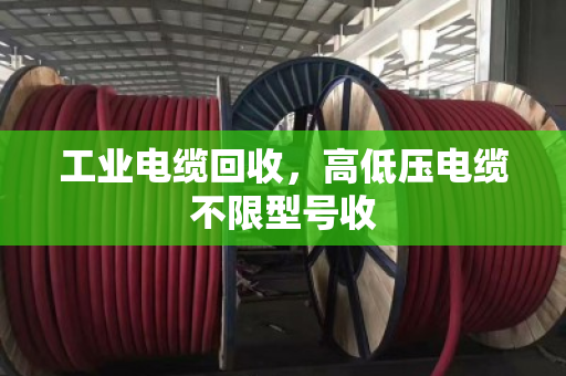 工业电缆回收，高低压电缆不限型号收