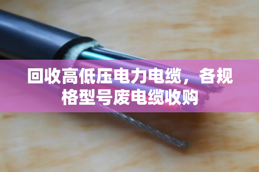 回收高低压电力电缆，各规格型号废电缆收购