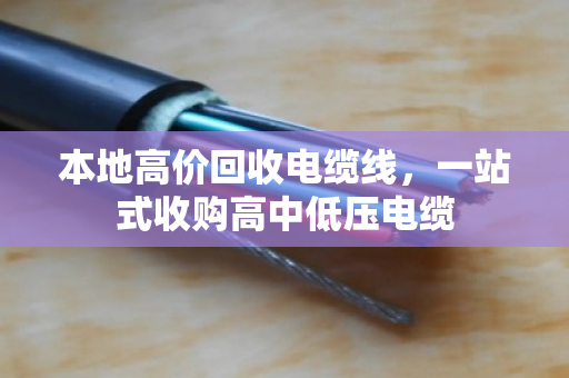 本地高价回收电缆线，一站式收购高中低压电缆