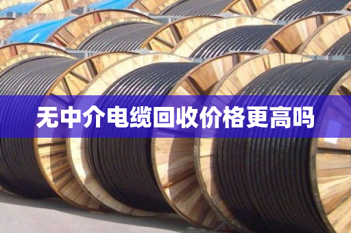 无中介电缆回收价格更高吗