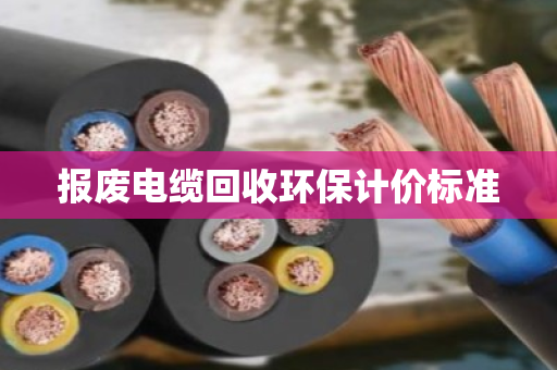 报废电缆回收环保计价标准