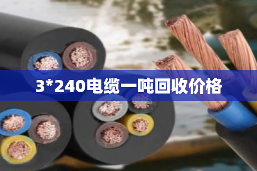3*240电缆一吨回收价格