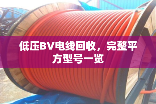 低压BV电线回收，完整平方型号一览