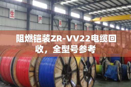 阻燃铠装ZR-VV22电缆回收，全型号参考
