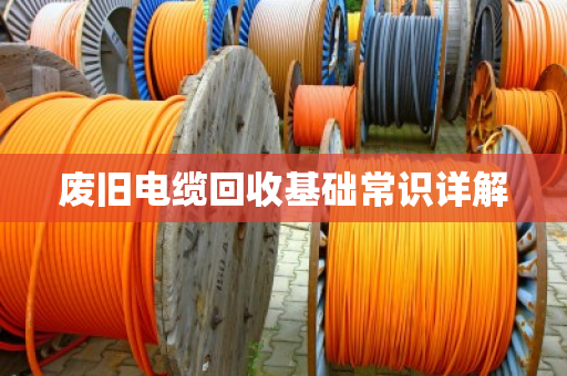废旧电缆回收基础常识详解