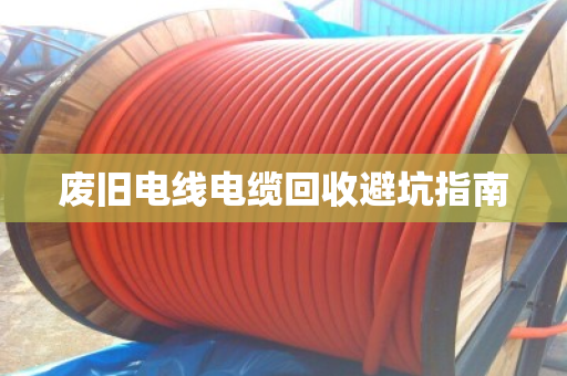 废旧电线电缆回收避坑指南
