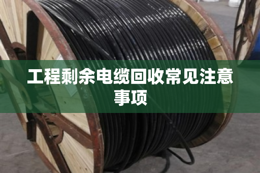 工程剩余电缆回收常见注意事项